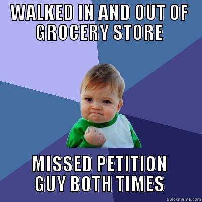 WALKED IN AND OUT OF GROCERY STORE MISSED PETITION GUY BOTH TIMES Success Kid