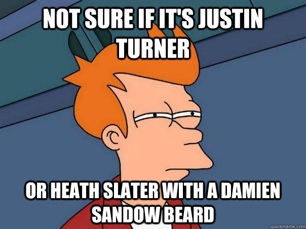 Not Sure If It's Justin Turner Or Heath Slater With a damien sandow beard  Futurama Fry