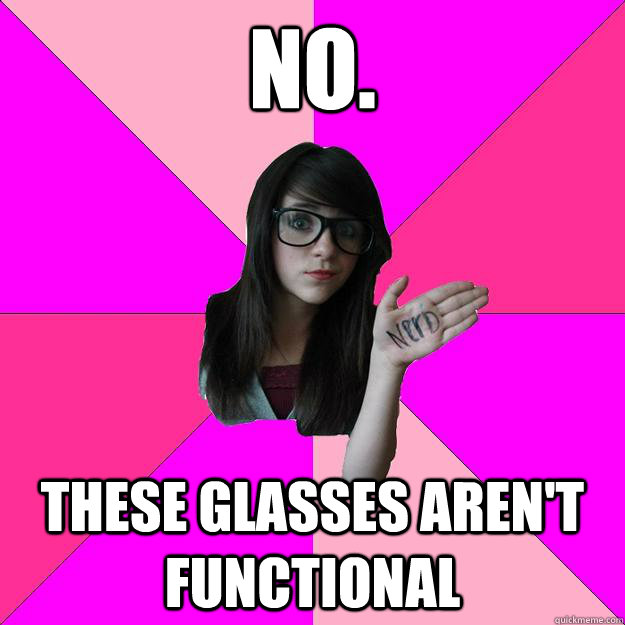 NO. These glasses aren't functional  Idiot Nerd Girl