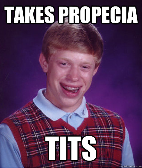 Takes Propecia Tits  Bad Luck Brian