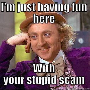 I'M JUST HAVING FUN HERE WITH YOUR STUPID SCAM Condescending Wonka