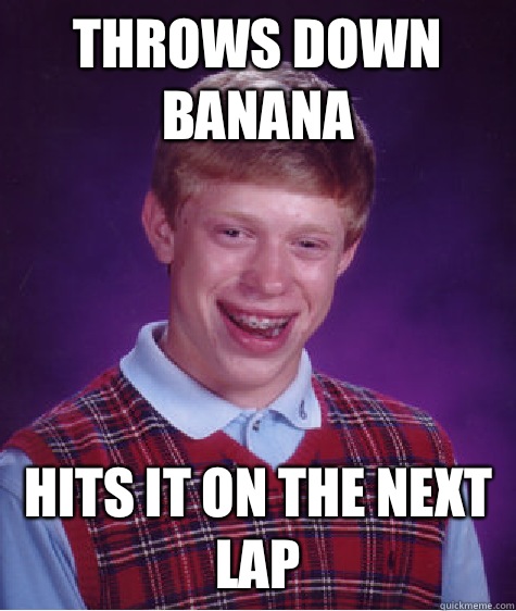 Throws down banana Hits it on the next lap  Bad Luck Brian