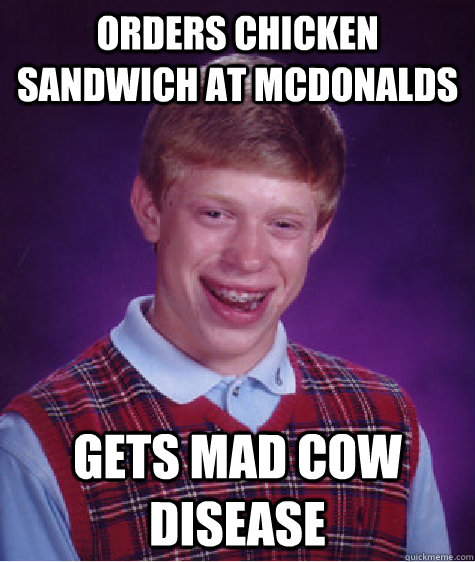 Orders chicken sandwich at McDonalds gets Mad Cow Disease  Bad Luck Brian