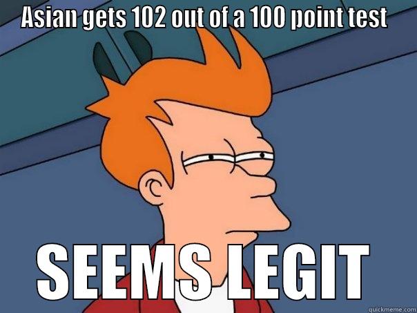 ASIAN GETS 102 OUT OF A 100 POINT TEST  SEEMS LEGIT Futurama Fry