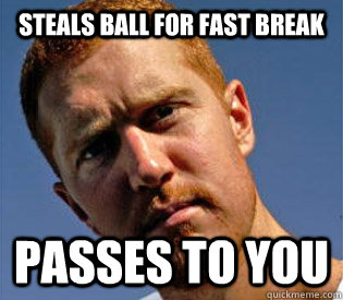 Steals ball for fast break Passes to you - Steals ball for fast break Passes to you  Good Guy Scalabrine