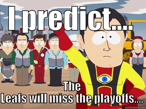 I predict................ - I PREDICT.... THE LEAFS WILL MISS THE PLAYOFFS.... Captain Hindsight