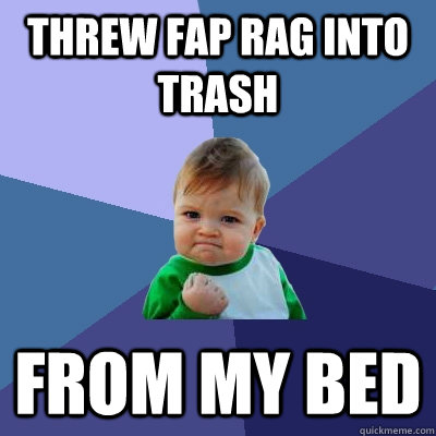 Threw fap rag into trash from my bed  Success Kid