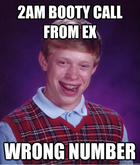 2Am booty call from ex wrong number - 2Am booty call from ex wrong number  Bad Luck Brian