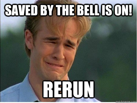 Saved by the bell is On! rerun - Saved by the bell is On! rerun  1990s Problems