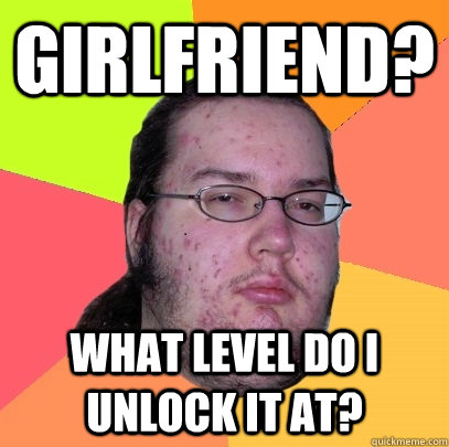 Girlfriend? What level do i unlock it at?  Butthurt Dweller