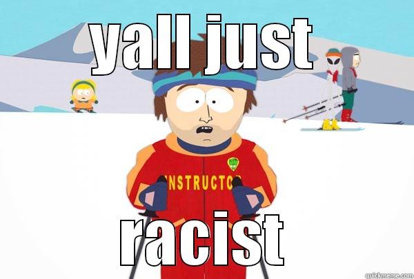  yall racist  - YALL JUST RACIST Super Cool Ski Instructor