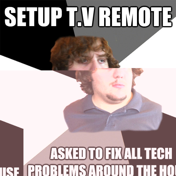 Setup t.v remote asked to fix all tech problems around the house  Family Tech Support Guy