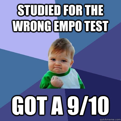 Studied for the wrong empo test Got a 9/10  Success Kid