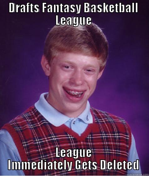 DRAFTS FANTASY BASKETBALL LEAGUE LEAGUE IMMEDIATELY GETS DELETED Bad Luck Brian