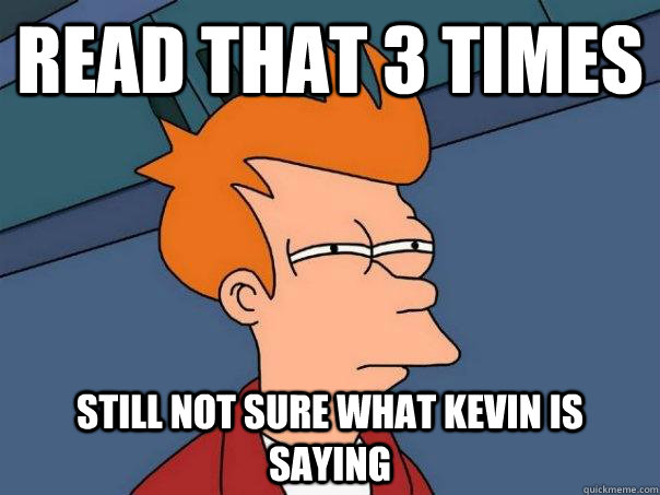 Read that 3 times Still not sure what Kevin is saying  Futurama Fry