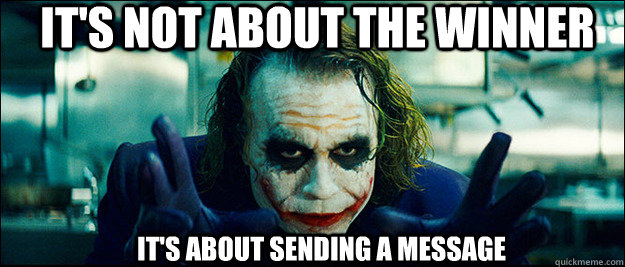 It's not about the winner It's about sending a message  The Joker