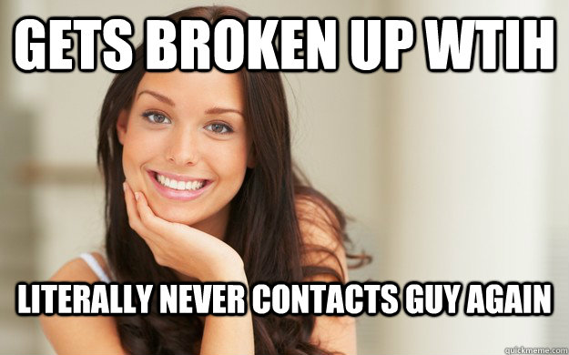 GETS broken up wtih LITERALLY never contacts guy again  Good Girl Gina