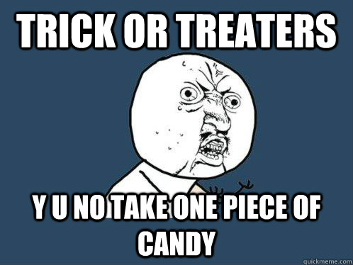 Trick or treaters y u no take one piece of candy - Trick or treaters y u no take one piece of candy  Y U No