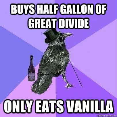 buys half gallon of great divide only eats vanilla - buys half gallon of great divide only eats vanilla  Rich Raven