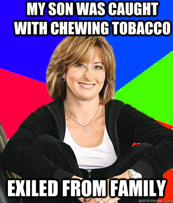 My son was caught with chewing tobacco exiled from family  Sheltering Suburban Mom