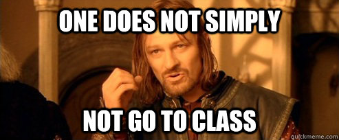 One does not simply not go to class  One Does Not Simply