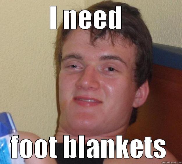 FUCKING SOCKS.  - I NEED  FOOT BLANKETS 10 Guy