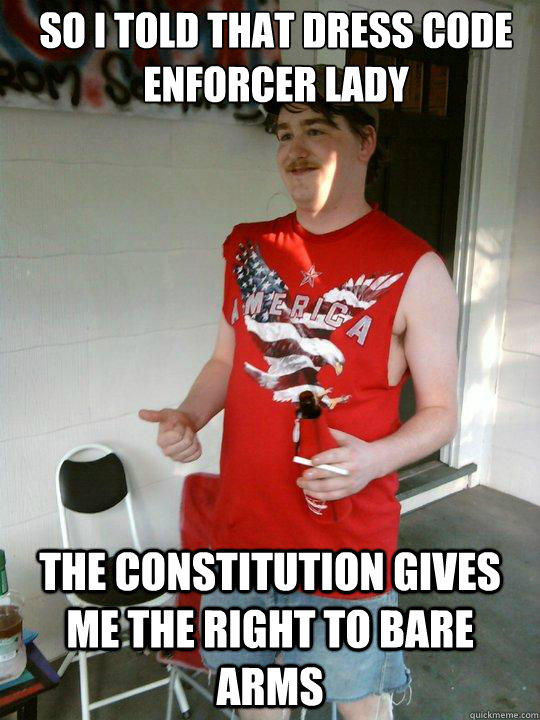 So I told that dress code enforcer lady The Constitution gives me the right to bare arms  