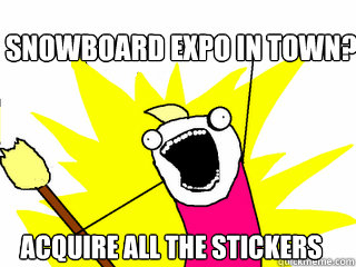 snowboard expo in town? ACQUIRE ALL THE STICKERS  All The Things