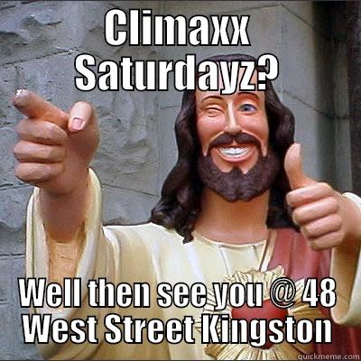 Climaxx Saturdays - CLIMAXX SATURDAYZ? WELL THEN SEE YOU @ 48 WEST STREET KINGSTON Misc