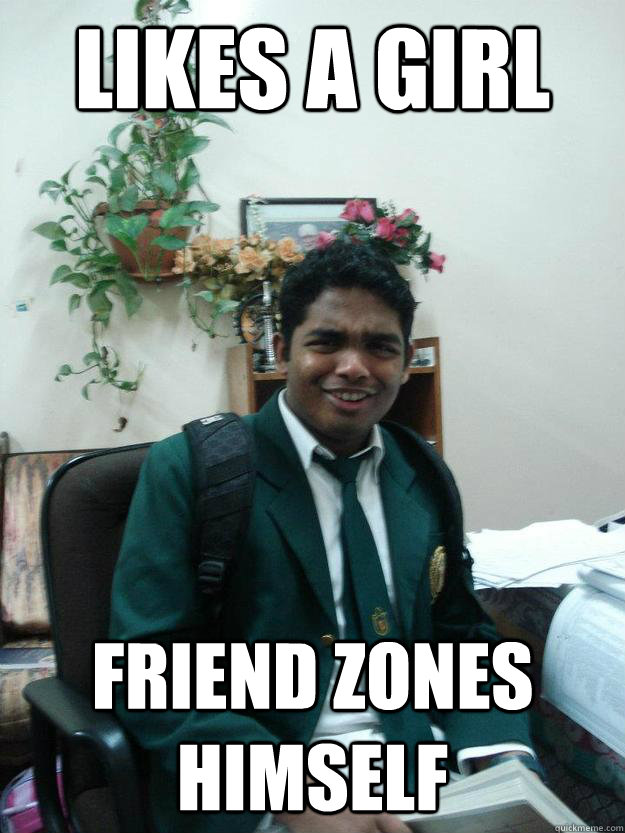 Likes a girl friend zones himself  