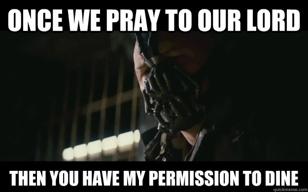 Once we pray to our Lord then you have my permission to dine  Badass Bane