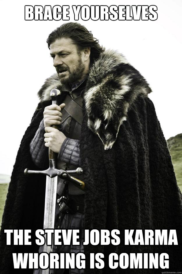 BRACE YOURSELVES THE STEVE JOBS KARMA WHORING IS COMING  Winter is coming