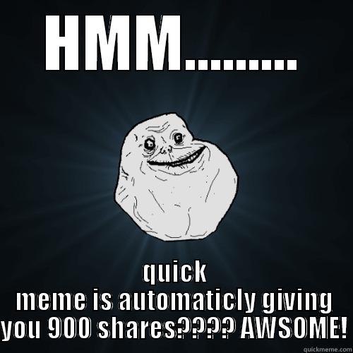 FREE SHARES!!! - HMM......... QUICK MEME IS AUTOMATICLY GIVING YOU 900 SHARES???? AWSOME! Forever Alone