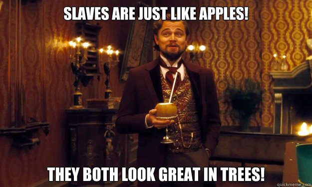 Slaves are just like apples! They both look GREAT in trees!  Incorrigible Slave Owner