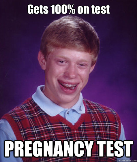 Gets 100% on test PREGNANCY TEST  Bad Luck Brian