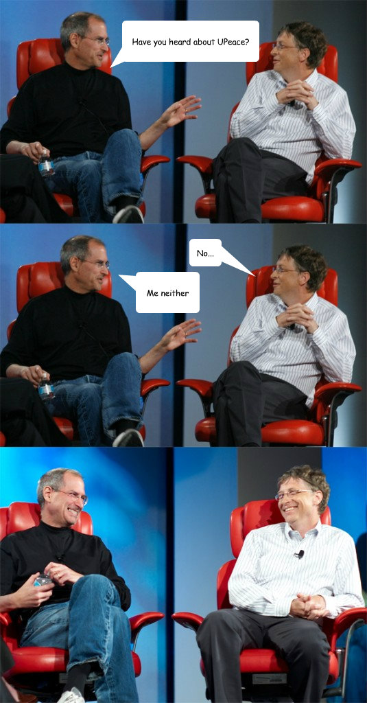 Have you heard about UPeace? No... Me neither  Steve Jobs vs Bill Gates