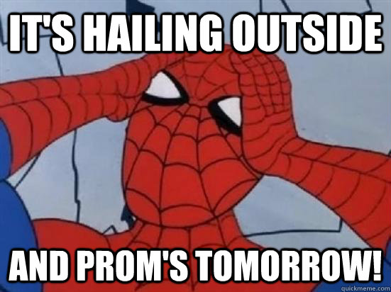 It's Hailing Outside And prom's tomorrow!  