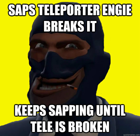 Saps teleporter Engie breaks it Keeps sapping until tele is broken  