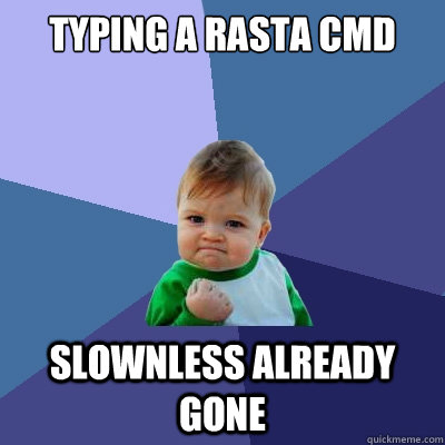 typing a rasta cmd slownless already gone  Success Kid