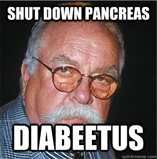 Shut down pancreas Diabeetus  Wilford Brimley