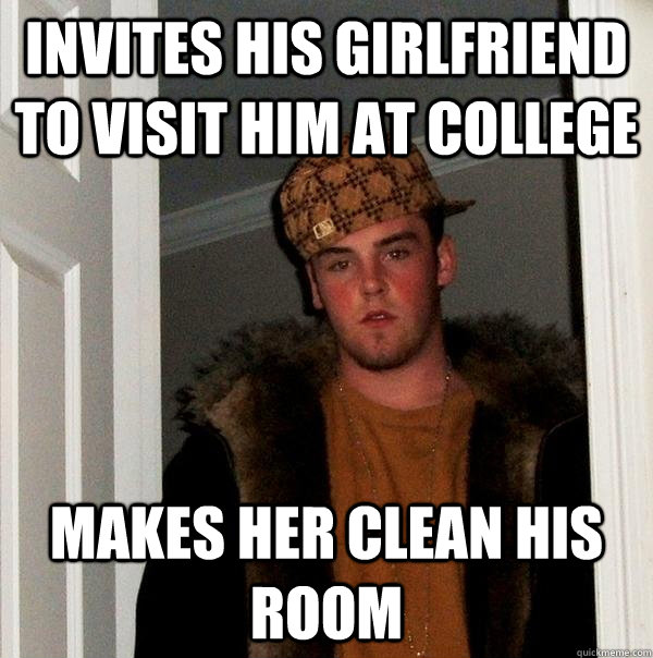 Invites his girlfriend to visit him at college Makes her clean his room - Invites his girlfriend to visit him at college Makes her clean his room  Scumbag Steve