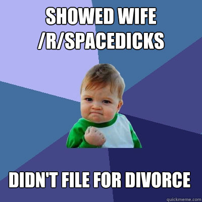 showed wife /r/spacedicks didn't file for divorce  Success Kid