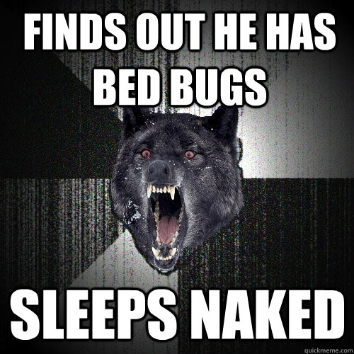 finds out he has bed bugs sleeps naked  Insanity Wolf