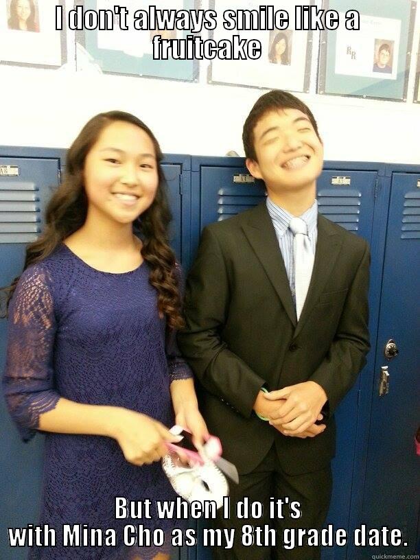 Highlight of 8th Grade Dance - I DON'T ALWAYS SMILE LIKE A FRUITCAKE BUT WHEN I DO IT'S WITH MINA CHO AS MY 8TH GRADE DATE. Misc