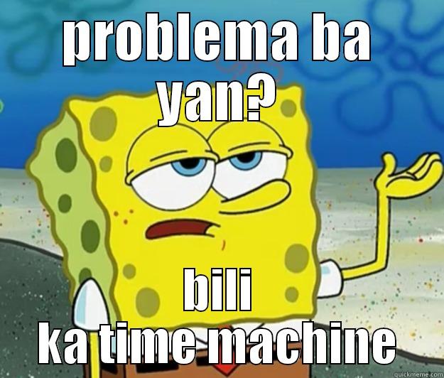 PROBLEMA BA YAN? BILI KA TIME MACHINE Tough Spongebob