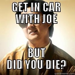 GET IN CAR WITH JOE BUT DID YOU DIE? Mr Chow