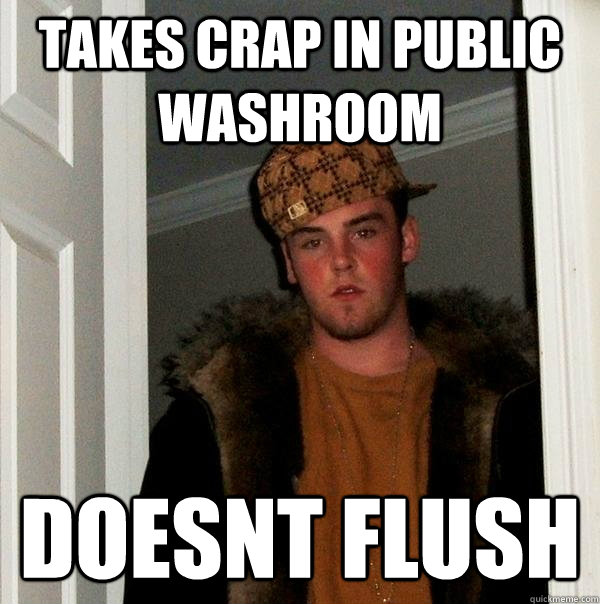 Takes crap in public washroom Doesnt Flush  Scumbag Steve