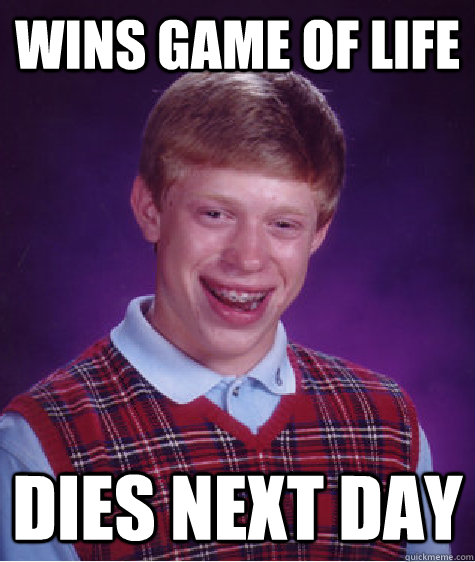 wins game of life dies next day  Bad Luck Brian