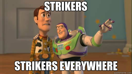 Strikers Strikers everywhere - Strikers Strikers everywhere  Everywhere