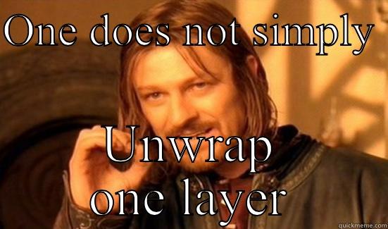 ONE DOES NOT SIMPLY  UNWRAP ONE LAYER Boromir